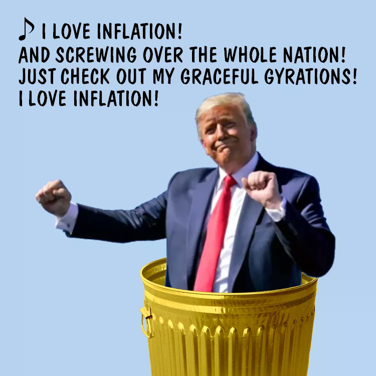 Donald Trump in his golden trash can sings "I Love Inflation"