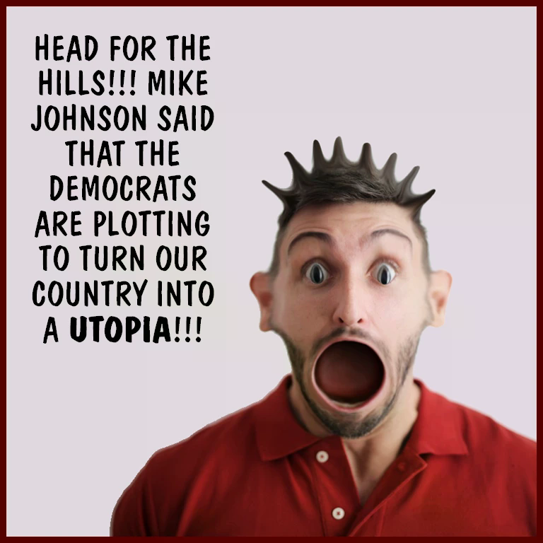 Mike Johnson wants us to be afraid of the Democrats turning the USA into a utopia!